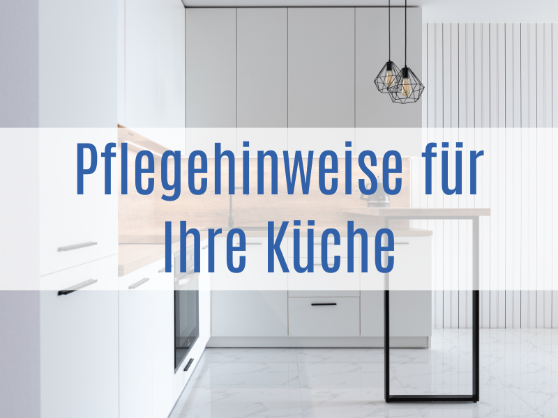 Pflegehinweise für Ihre Küche